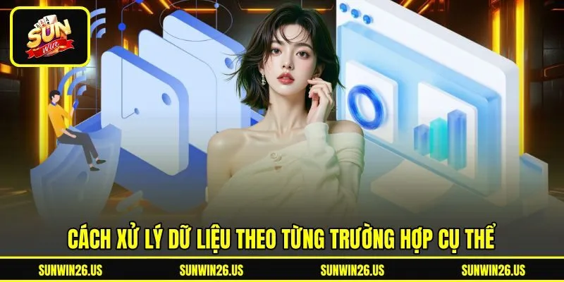 Cách xử lý dữ liệu theo từng trường hợp cụ thể Cách xử lý dữ liệu theo từng trường hợp cụ thể
